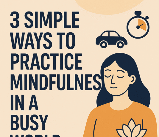 3 Simple Ways to Practice Mindfulness in a Busy World 3 Simple Ways to Practice Mindfulness in a Busy World