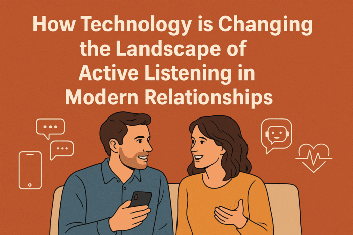 How Technology is Changing the Landscape of Active Listening in Modern Relationships