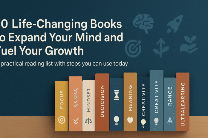10 Life Changing Books to Expand Your Mind and Fuel Your Growth 10 Life-Changing Books to Expand Your Mind and Fuel Your Growth