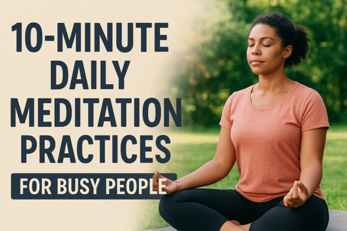 10-Minute Daily Meditation Practices for Busy People 10-Minute Daily Meditation Practices for Busy People — Simple, Evidence-Based Routines