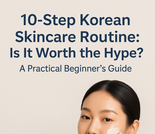 10-Step Korean Skincare Routine: Is It Worth the Hype? — A Practical Beginner’s Guide 10-Step Korean Skincare Routine: Is It Worth the Hype? — A Practical Beginner’s Guide