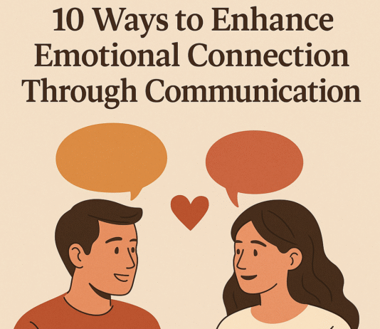 10 Ways to Enhance Emotional Connection Through Communication 10 Ways to Enhance Emotional Connection Through Communication