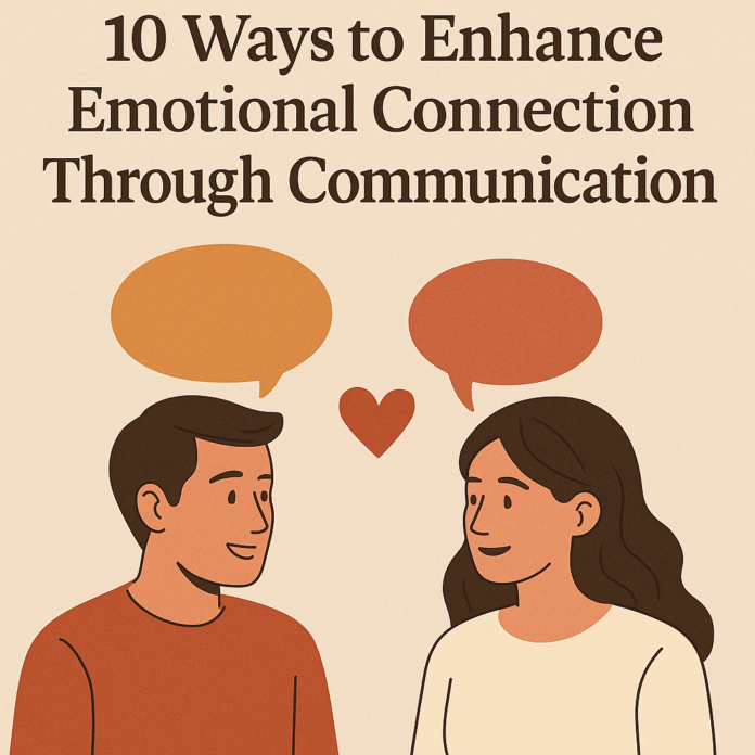 10 Ways to Enhance Emotional Connection Through Communication 10 Ways to Enhance Emotional Connection Through Communication