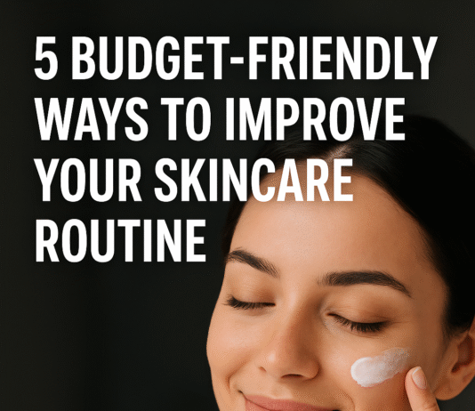 5 Budget-Friendly Ways to Improve Your Skincare Routine — Affordable, Practical Tips for Real Results 5 Budget-Friendly Ways to Improve Your Skincare Routine — Affordable, Practical Tips for Real Results