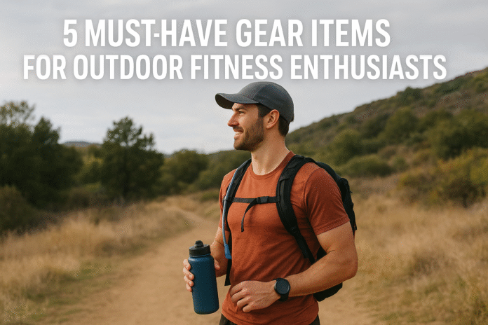 5 Must-Have Gear Items for Outdoor Fitness Enthusiasts 5 Must-Have Gear Items for Outdoor Fitness Enthusiasts — The Ultimate Checklist