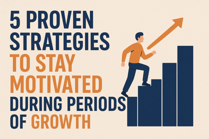 5 Proven Strategies to Stay Motivated During Periods of Growth