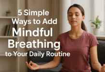 5 Simple Ways to Add Mindful Breathing to Your Daily Routine 5 Simple Ways to Add Mindful Breathing to Your Daily Routine