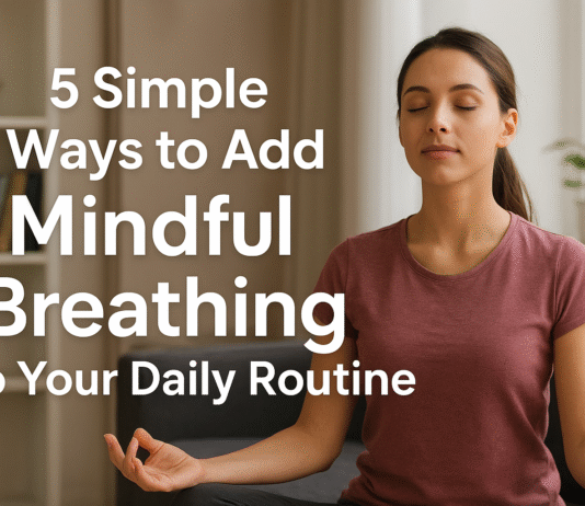 5 Simple Ways to Add Mindful Breathing to Your Daily Routine 5 Simple Ways to Add Mindful Breathing to Your Daily Routine