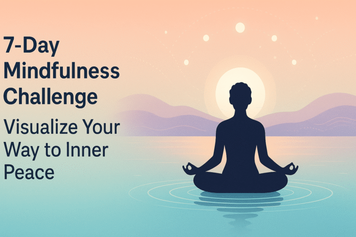 7-Day Mindfulness Challenge: Visualize Your Way to Inner Peace