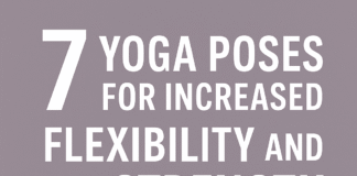 7 Yoga Poses for Increased Flexibility and Strength 7 Yoga Poses for Increased Flexibility and Strength