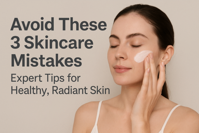 Avoid These 3 Skincare Mistakes Expert Tips for Healthy, Radiant Skin Avoid These 3 Skincare Mistakes: Expert Tips for Healthy, Radiant Skin