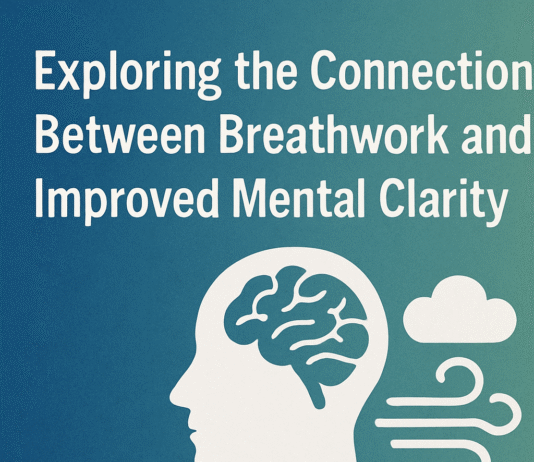 Exploring the Connection Between Breathwork and Improved Mental Clarity Exploring the Connection Between Breathwork and Improved Mental Clarity