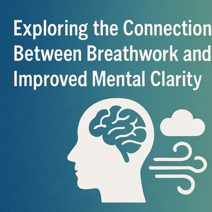Exploring the Connection Between Breathwork and Improved Mental Clarity