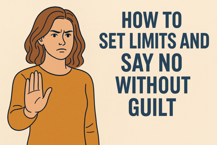 How to Set Limits and Say No Without Guilt A Practical Step-by-Step Guide How to Set Limits and Say No Without Guilt: A Practical Step-by-Step Guide