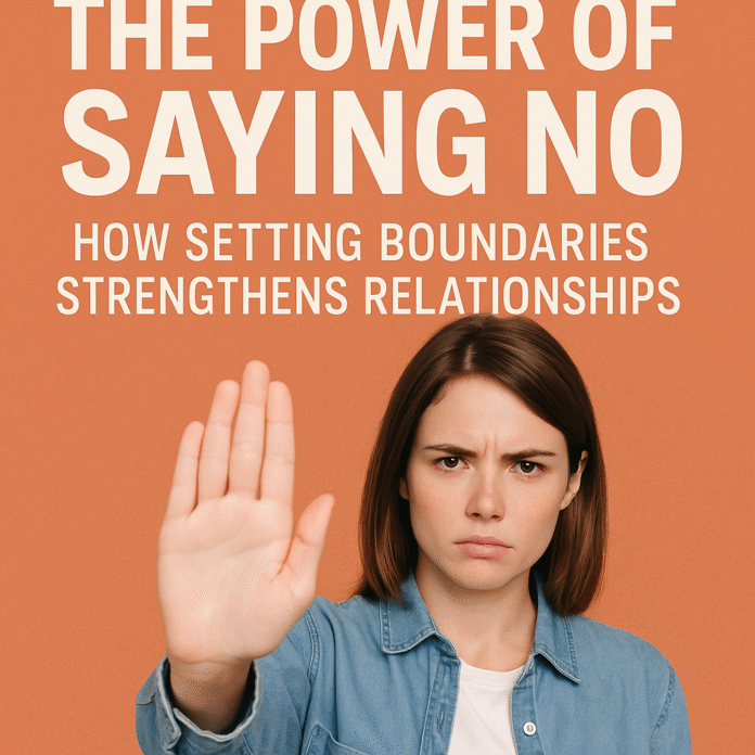 The Power of Saying No: How Setting Boundaries Strengthens Relationships