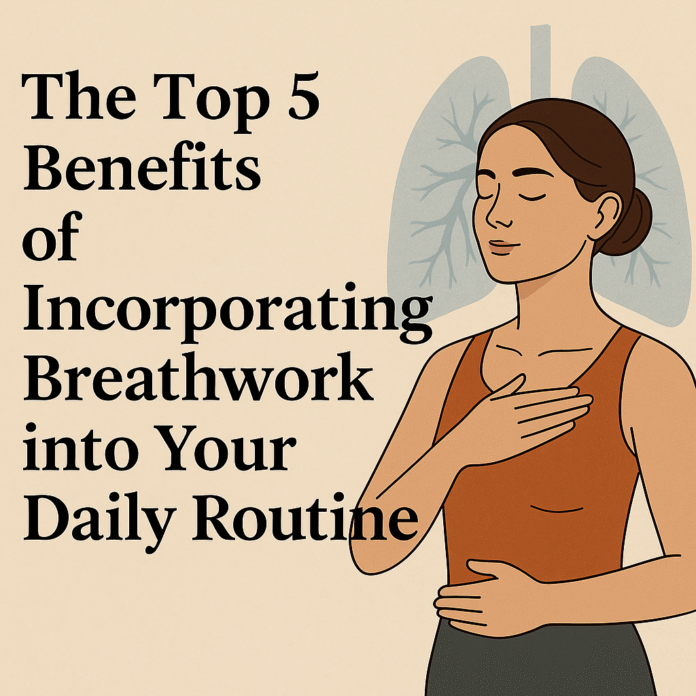 Top 5 Benefits of Incorporating Breathwork into Your Daily Routine