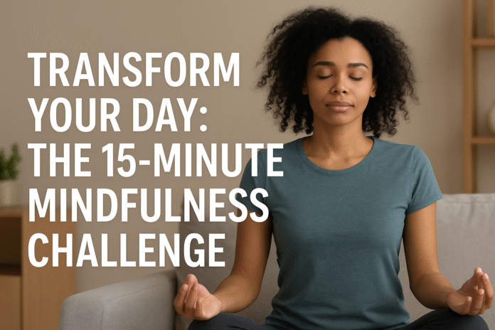 Transform Your Day The 15-Minute Mindfulness Challenge for Busy People Transform Your Day The 15-Minute Mindfulness Challenge for Busy People